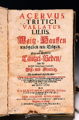 Valentin Larson (1661-1727): Acerus tritici vallatus liliis. Lehr- und geistreiche Cantzel-Reden, über die das Jahr hindurch zubegehen übliche ...