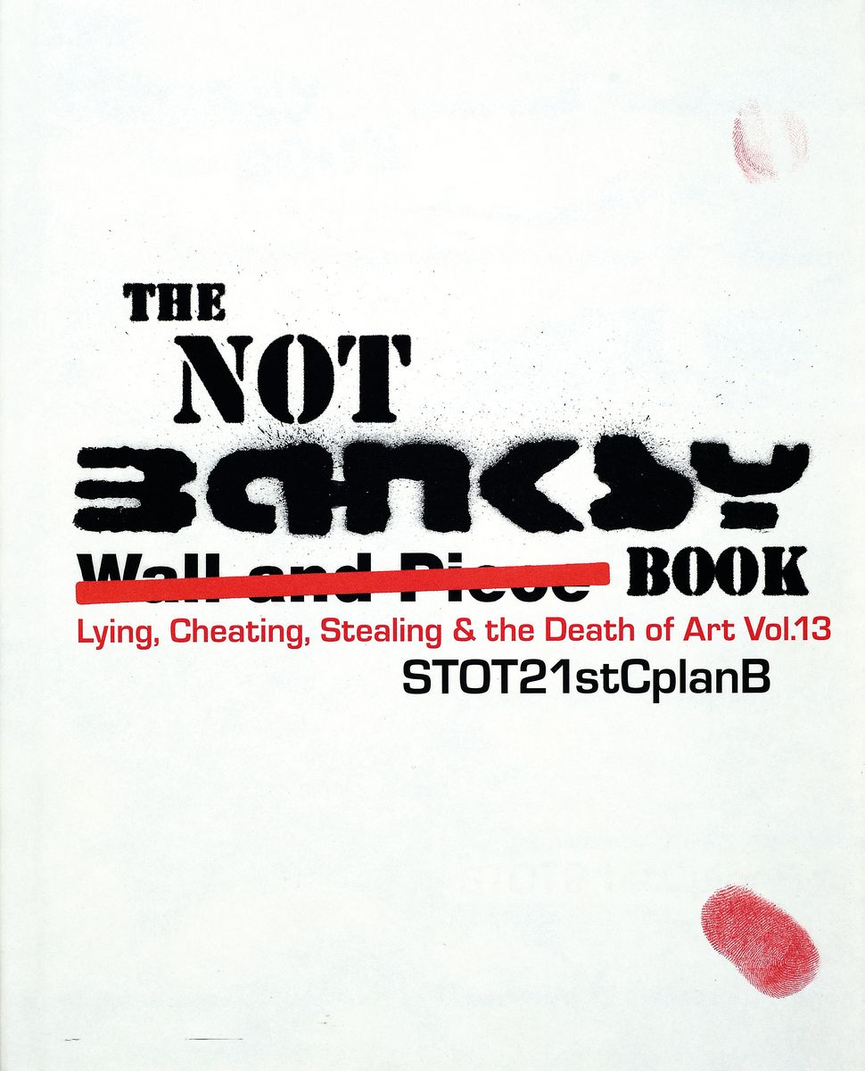 STOT21stCplanB: The Not-Banksy Book. Lying, Cheating, Stealing & the Death of Art Vol. 13, published by The L-13 Light Industrial Workshop, 1st ...